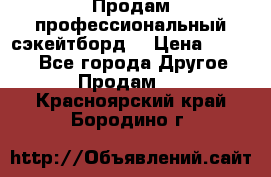 Продам профессиональный сэкейтборд  › Цена ­ 5 000 - Все города Другое » Продам   . Красноярский край,Бородино г.